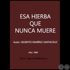ESA HIERBA QUE NUNCA MUERE - Autor: GILBERTO RAMREZ SANTACRUZ - Ao 1989